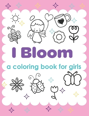 Book cover for I Bloom A Coloring Book For Girls