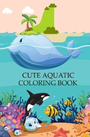 Cover of Cute Aquatic Coloring Book