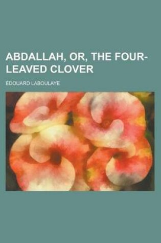 Cover of Abdallah, Or, the Four-Leaved Clover