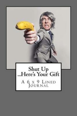 Cover of Shut Up...Here's Your Gift