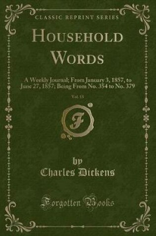 Cover of Household Words, Vol. 15: A Weekly Journal; From January 3, 1857, to June 27, 1857; Being From No. 354 to No. 379 (Classic Reprint)