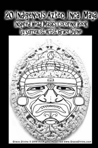 Cover of 20 Indigenous Aztec, Inca, Maya Inspired Head Masks Coloring Book by Surrealist Artist Grace Divine