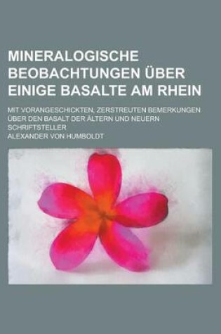 Cover of Mineralogische Beobachtungen Uber Einige Basalte Am Rhein; Mit Vorangeschickten, Zerstreuten Bemerkungen Uber Den Basalt Der Altern Und Neuern Schriftsteller