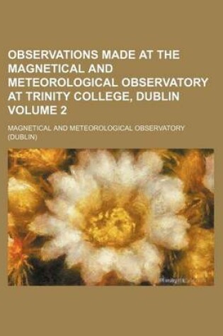 Cover of Observations Made at the Magnetical and Meteorological Observatory at Trinity College, Dublin Volume 2