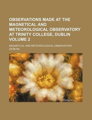 Book cover for Observations Made at the Magnetical and Meteorological Observatory at Trinity College, Dublin Volume 2