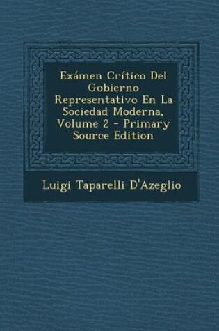 Cover of Examen Critico del Gobierno Representativo En La Sociedad Moderna, Volume 2 - Primary Source Edition