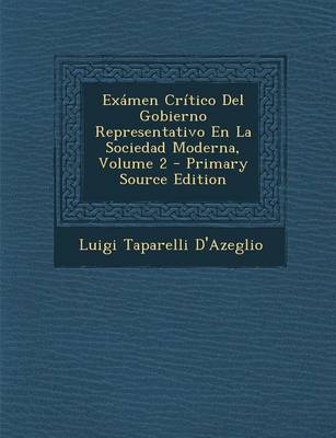 Book cover for Examen Critico del Gobierno Representativo En La Sociedad Moderna, Volume 2 - Primary Source Edition