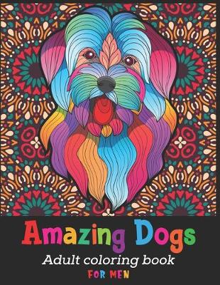 Book cover for Amazing Dogs Adult Coloring Book For Men