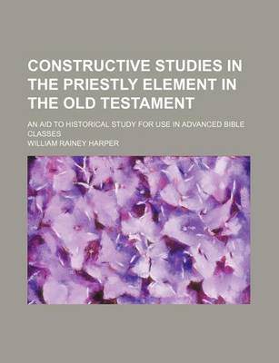 Book cover for Constructive Studies in the Priestly Element in the Old Testament; An Aid to Historical Study for Use in Advanced Bible Classes