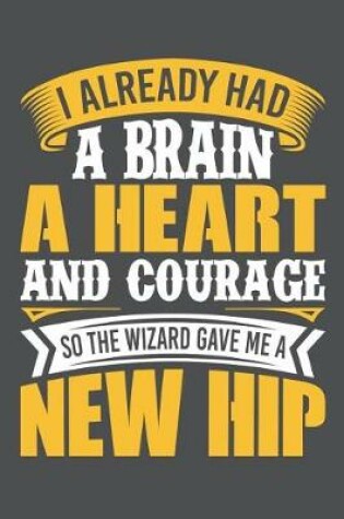 Cover of I Already Had A Brain A Heart And Courage So The Wizard Gave Me A New Hip