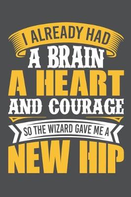 Book cover for I Already Had A Brain A Heart And Courage So The Wizard Gave Me A New Hip