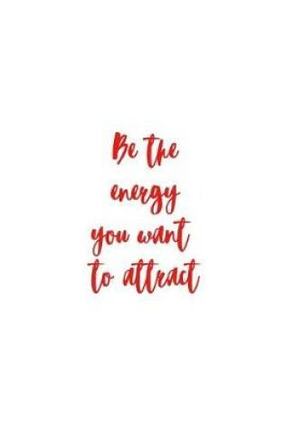 Cover of Be the energy you want to attract
