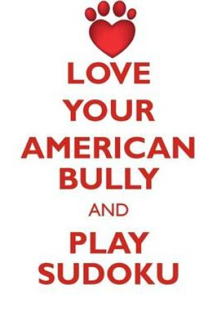 Cover of LOVE YOUR AMERICAN BULLY AND PLAY SUDOKU AMERICAN BULLY SUDOKU LEVEL 1 of 15