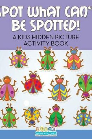 Cover of Spot What Can't Be Spotted! a Kids Hidden Picture Activity Book