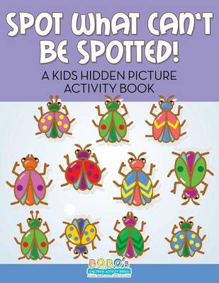 Book cover for Spot What Can't Be Spotted! a Kids Hidden Picture Activity Book