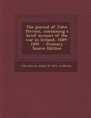 Book cover for The Journal of John Stevens, Containing a Brief Account of the War in Ireland, 1689-1691 - Primary Source Edition