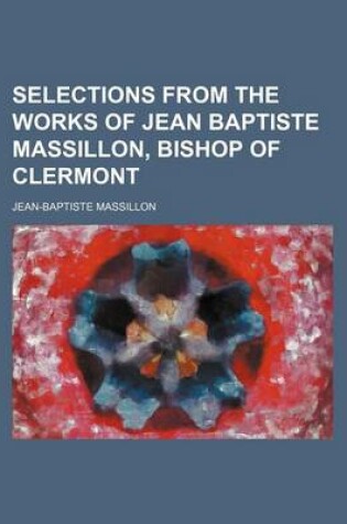 Cover of Selections from the Works of Jean Baptiste Massillon, Bishop of Clermont