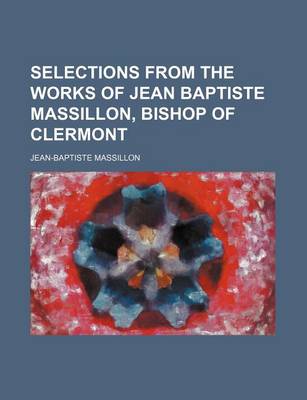 Book cover for Selections from the Works of Jean Baptiste Massillon, Bishop of Clermont