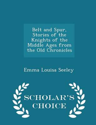 Book cover for Belt and Spur, Stories of the Knights of the Middle Ages from the Old Chronicles - Scholar's Choice Edition