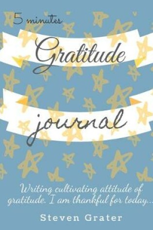 Cover of 5 Minutes Gratitude Journal. Writing cultiwating attitude of gratitude. I am thankful for today...