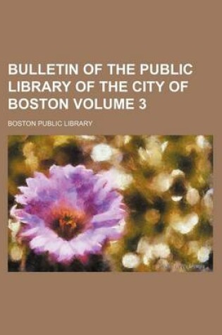 Cover of Bulletin of the Public Library of the City of Boston Volume 3