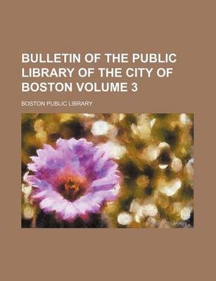 Book cover for Bulletin of the Public Library of the City of Boston Volume 3