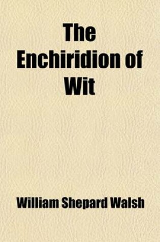 Cover of The Enchiridion of Wit; The Best Specimens of English Conversational Wit