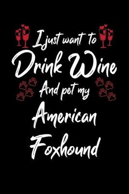 Book cover for I Just Wanna Drink Wine And Pet My American Foxhound