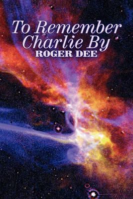 Book cover for To Remember Charlie By by Roger Dee, Science Fiction, Adventure, Fantasy