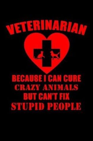 Cover of Veterinarian Because I Can Cure Crazy Animals But Can't Fix Stupid People