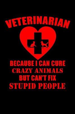 Book cover for Veterinarian Because I Can Cure Crazy Animals But Can't Fix Stupid People