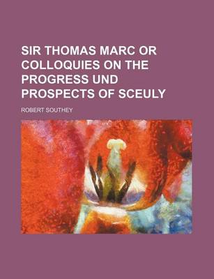 Book cover for Sir Thomas Marc or Colloquies on the Progress Und Prospects of Sceuly