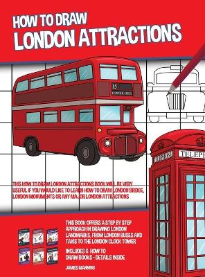 Book cover for How to Draw London Attractions (This How to Draw London Attractions Book Will be Very Useful if You Would Like to Learn How to Draw London Bridge, London Monuments or Any Major London Attractions)