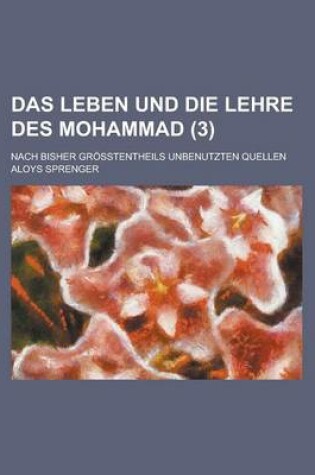 Cover of Das Leben Und Die Lehre Des Mohammad (3); Nach Bisher Grosstentheils Unbenutzten Quellen