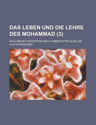 Book cover for Das Leben Und Die Lehre Des Mohammad (3); Nach Bisher Grosstentheils Unbenutzten Quellen