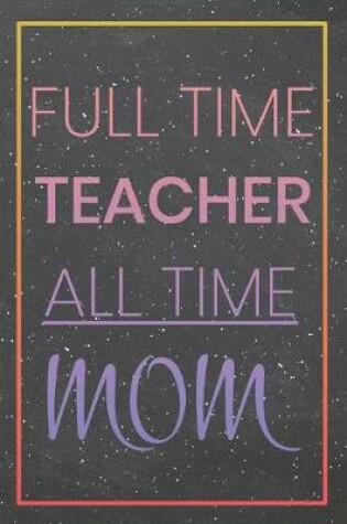 Cover of Full Time Teacher All Time Mom