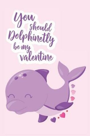 Cover of You Should Dolphinetly Be My Valentine
