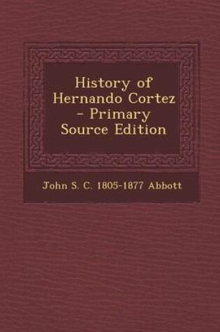 Cover of History of Hernando Cortez - Primary Source Edition