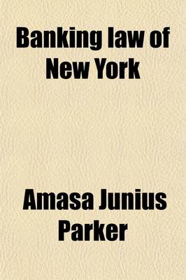 Book cover for Banking Law of New York; Chapter 2 of the Consolidated Laws and Chapter 10 of 1909, Including All Amendments of 1913, and with Notes, Annotations and References