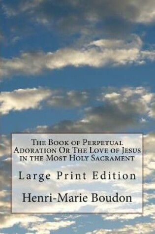 Cover of The Book of Perpetual Adoration Or The Love of Jesus in the Most Holy Sacrament