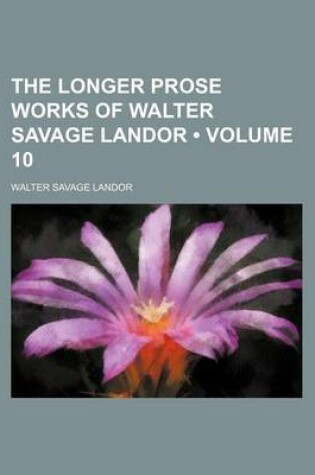 Cover of The Longer Prose Works of Walter Savage Landor (Volume 10)