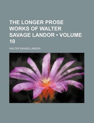 Book cover for The Longer Prose Works of Walter Savage Landor (Volume 10)