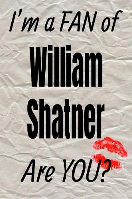 Cover of I'm a Fan of William Shatner Are You? Creative Writing Lined Journal