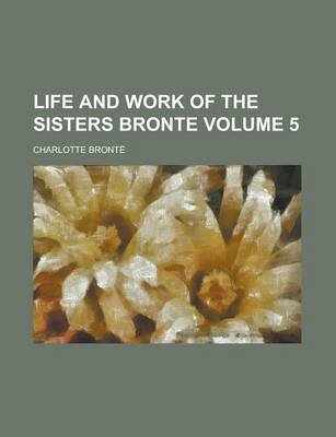 Book cover for Life and Work of the Sisters Bronte (Volume 5 )