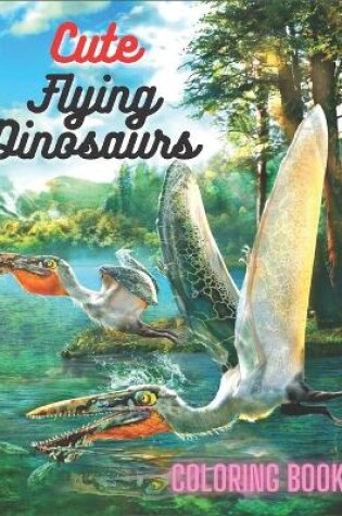 Cover of Cute Flying Dinosaurs Coloring Book