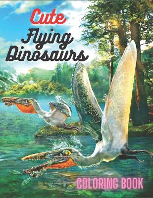 Book cover for Cute Flying Dinosaurs Coloring Book