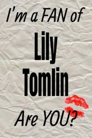 Cover of I'm a Fan of Lily Tomlin Are You? Creative Writing Lined Journal