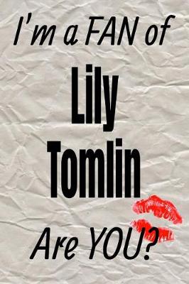 Book cover for I'm a Fan of Lily Tomlin Are You? Creative Writing Lined Journal