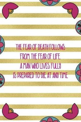 Cover of The Fear Of Death Follows From The Fear Of Life. A Man Who Lives Fully Is Prepared To Die At Any Time