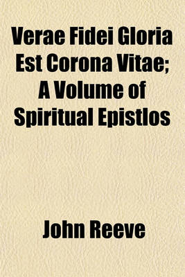 Book cover for Verae Fidei Gloria Est Corona Vitae; A Volume of Spiritual Epistlos